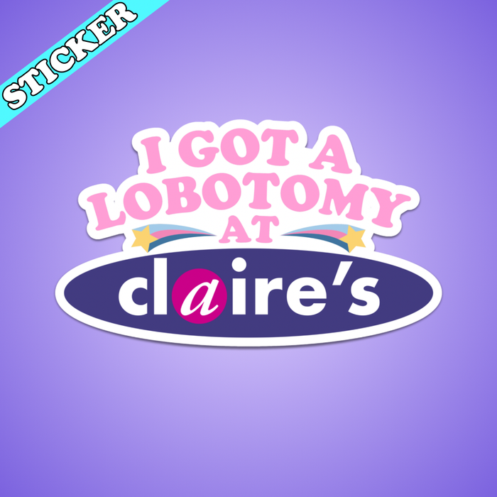 I Got My Lobotomy at Claires Sticker