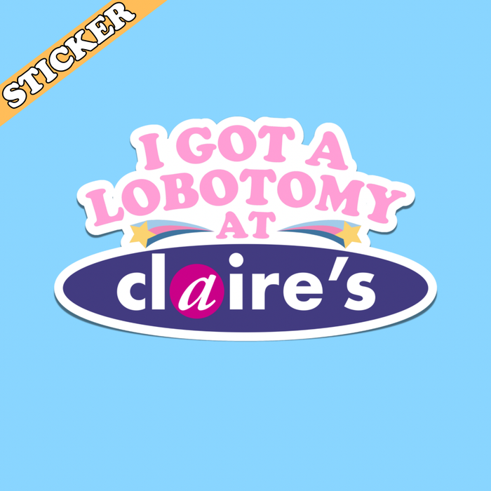 I Got My Lobotomy at Claires Sticker