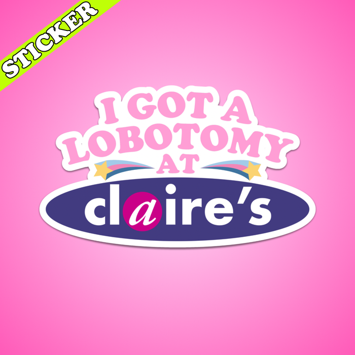 I Got My Lobotomy at Claires Sticker